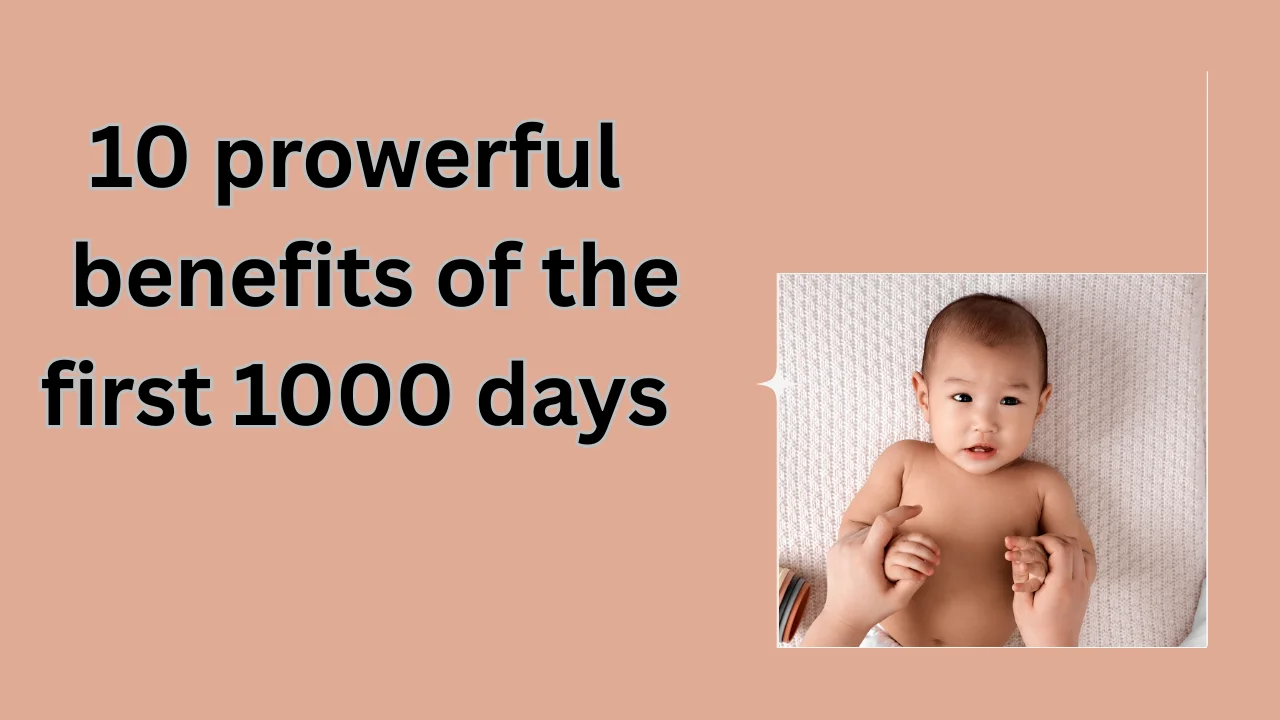 10 Powerful Benefits of the First 1,000 Days: Why Early Childhood Matters Most